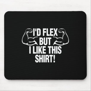 I'd Flex But I Like This Shirt Funny Body Builder  Mouse Pad