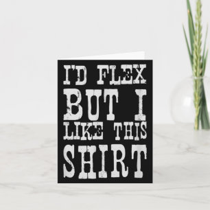 I'd Flex But I Like This Shirt _ Funny Gym Motivat Card