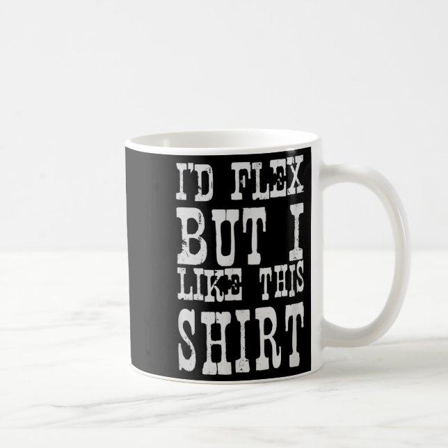 I'd Flex But I Like This Shirt _ Funny Gym Motivat Coffee Mug (Right)