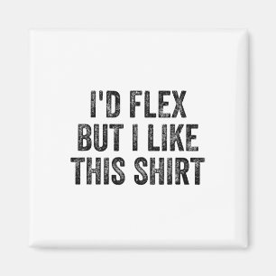 I'd Flex But I Like This Shirt Gym Weightlifter Bo Magnet