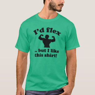 I'd Flex... But I Like This Shirt! T-Shirt