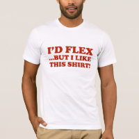 I'd Flex ...But I Like This Shirt!