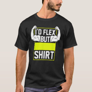 I'd Flex But Shirt Biceps Muscle Lifting