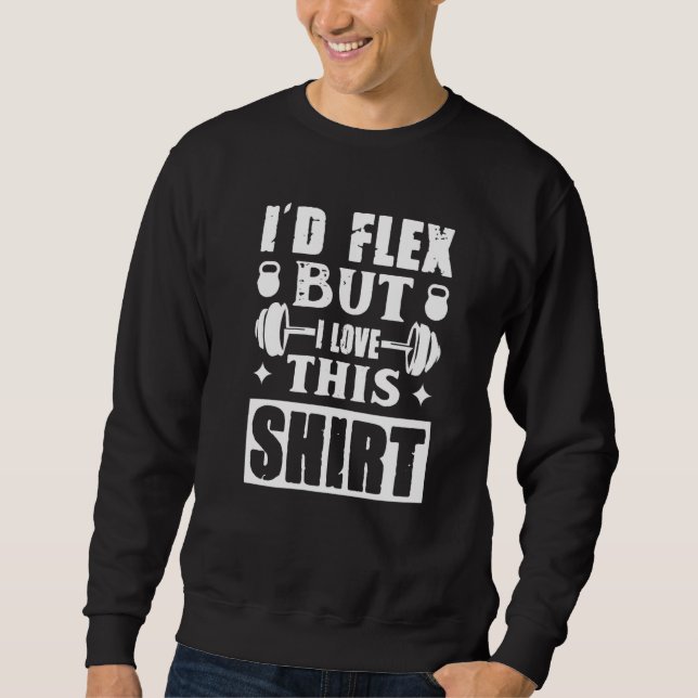 I'd Flex  Gym Bodybuilder Weightlifter Workout Sweatshirt (Front)