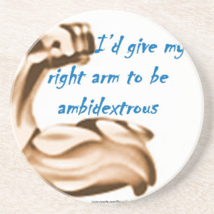 Id give my right arm to be ambidextrous coaster
