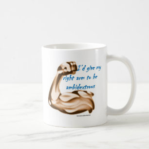 Id give my right arm to be ambidextrous coffee mug