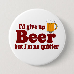 I'd Give Up Beer ......   But I'm No Quitter ! 7.5 Cm Round Badge