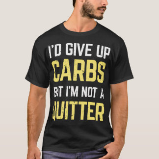 I'D Give Up Carbs But I'M Not A Quitter T-Shirt