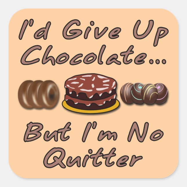 I'd Give Up Chocolate But I'm No Quitter Square Sticker (Front)