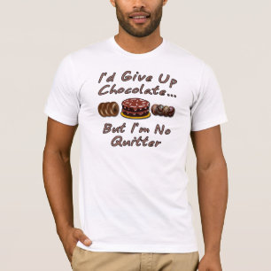 I'd Give Up Chocolate But I'm No Quitter T-Shirt
