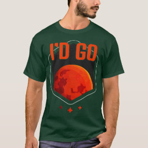 I'd Go Mars Planet Astronomy Science Mars  T-Shirt