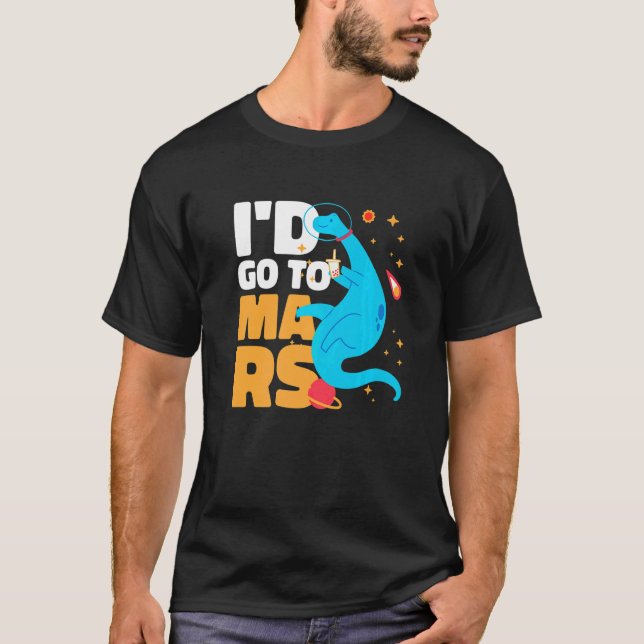 I'd go to Mars with a Dinosaur for Astronauts T-Shirt (Front)