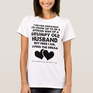 I'd Grow Up Spoiled Wife Of A Grumpy Old Husband T-Shirt