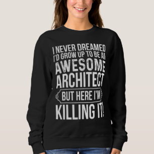 I'd Grow Up To Be An Awesome Architect   Job Sweatshirt