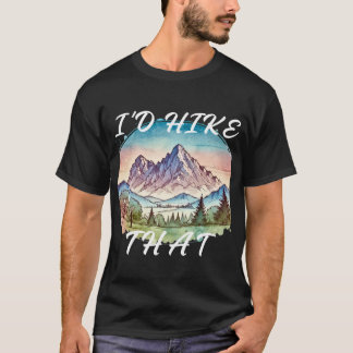 I'd hike that Hiking T-Shirt