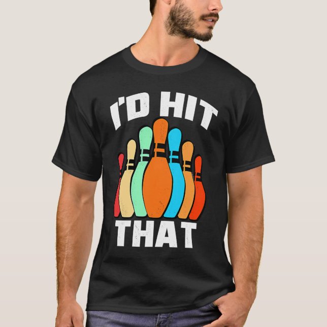I'd hit that bowling  idea for bowler bowling team T-Shirt (Front)