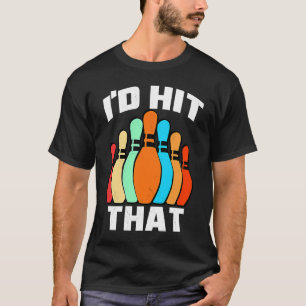I'd hit that bowling idea for bowler bowling team T-Shirt