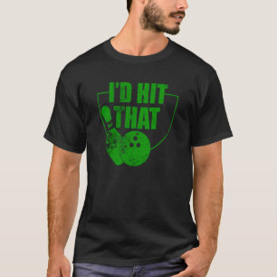 I'd Hit That Bowling Quote For Bowlers  1 T-Shirt