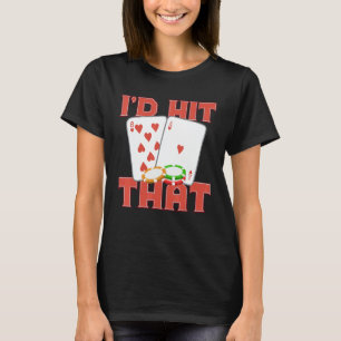 I'd Hit That Casino Goer Betting Poker King Poker  T-Shirt