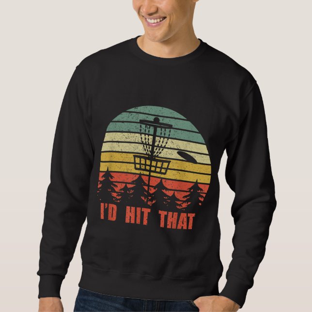 I'd Hit That Disc Golf Player Flying Disc Golfer Sweatshirt (Front)