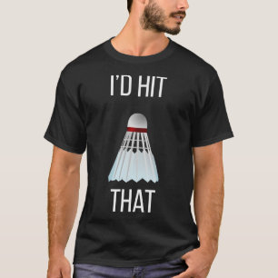 I'd Hit That Funny Badminton T-Shirt