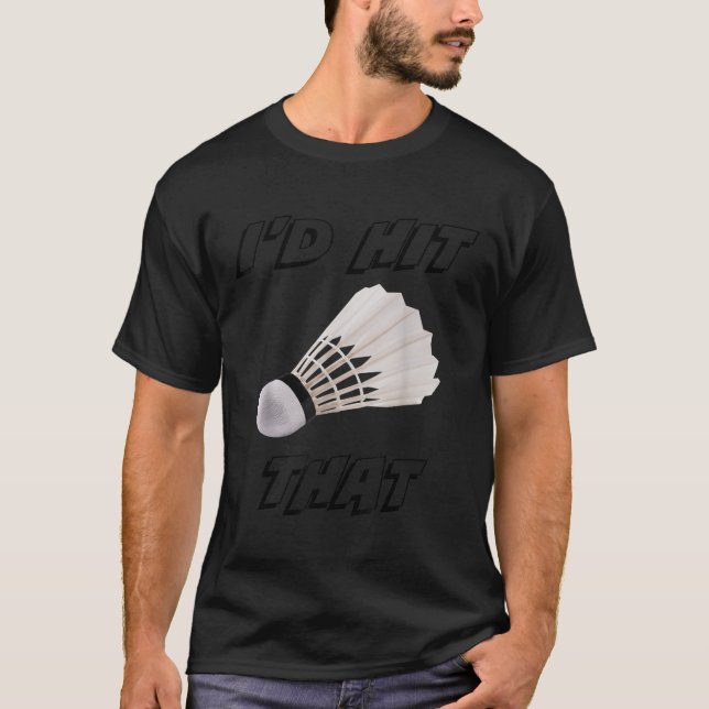 Id Hit That Funny Badminton  T-Shirt (Front)