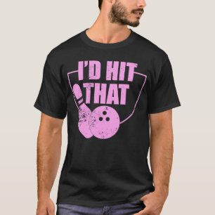 I'd Hit That Funny Bowling Quote For Bowlers 1 T-Shirt