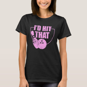 I'd Hit That Funny Bowling Quote For Bowlers 1 T-Shirt