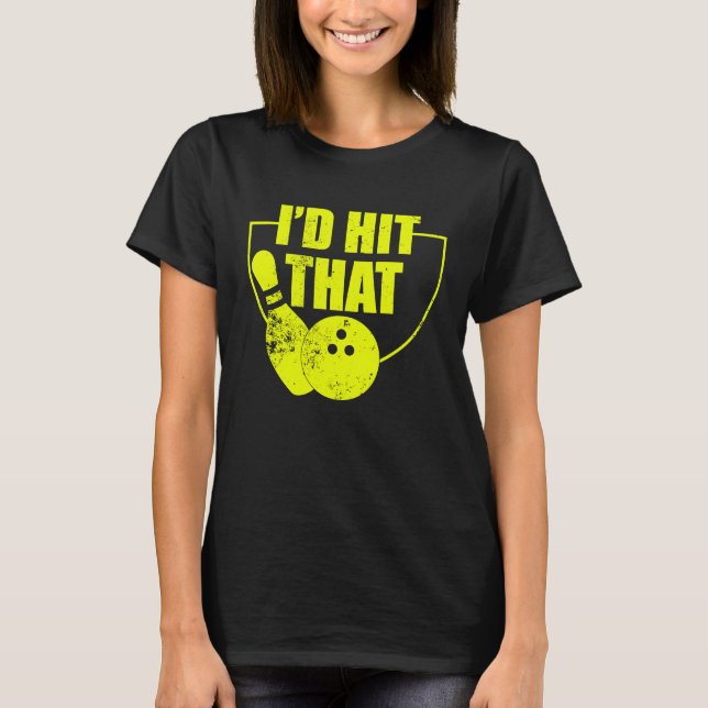 I'd Hit That Funny Bowling Quote For Bowlers 2 T-Shirt (Front)
