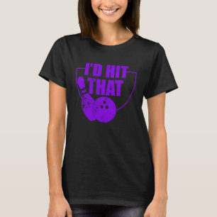 I'd Hit That Funny Bowling Quote For Bowlers 3 T-Shirt