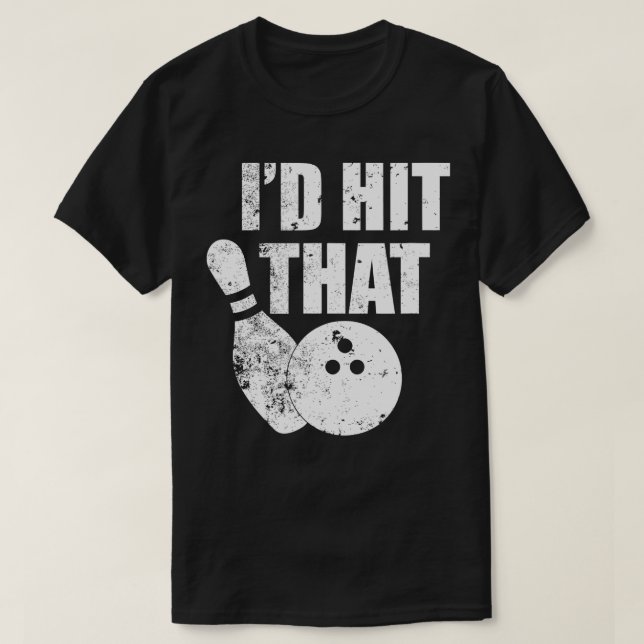 Id Hit That Funny Bowling Quote For Bowlers  T-Shirt (Design Front)