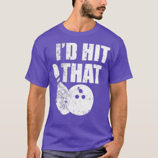 Id Hit That Funny Bowling Quote For Bowlers  T-Shirt
