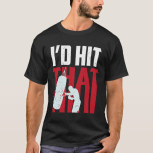 I'd Hit That Funny Boxing Kickboxing Gift T-Shirt