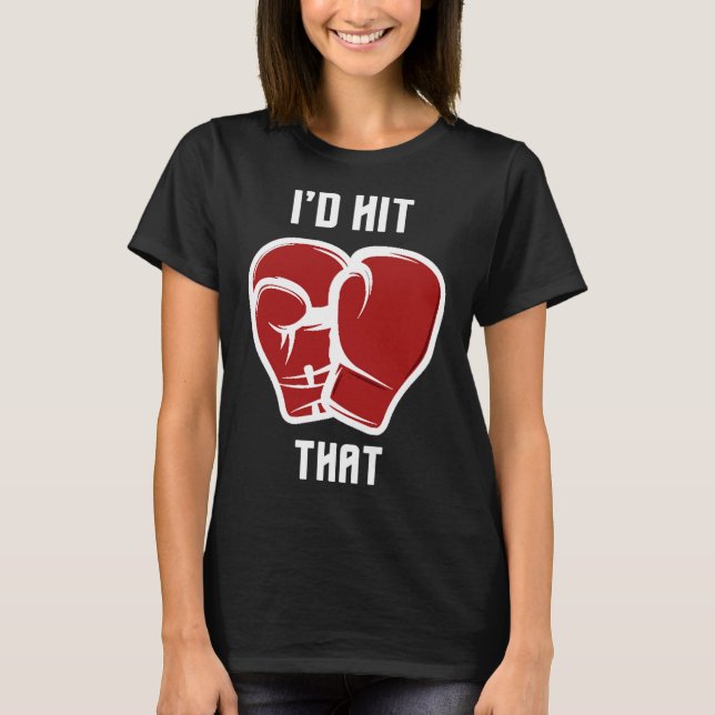 I'd Hit That Funny Boxingkickboxing  T-Shirt (Front)