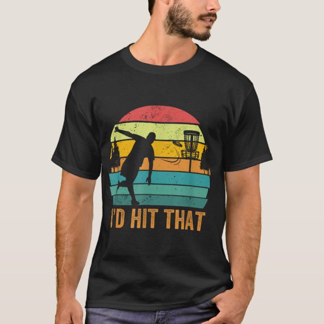I'd Hit That Funny Disc Golf Frisbee Throwing Gift T-Shirt (Front)