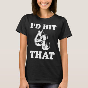 I'd Hit That - Naughty Humour Funny Boxing Sarcasm T-Shirt