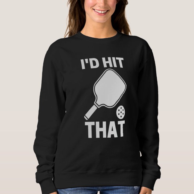 I'd Hit That  Pickleball Player Playing Sweatshirt (Front)