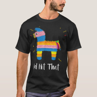 I'd Hit That Pinata Cinco De Mayo Costume Fiesta K T-Shirt