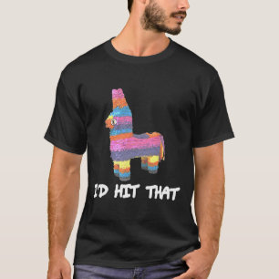 I'd Hit That Pinata Cinco De Mayo Funny Party Shir T-Shirt