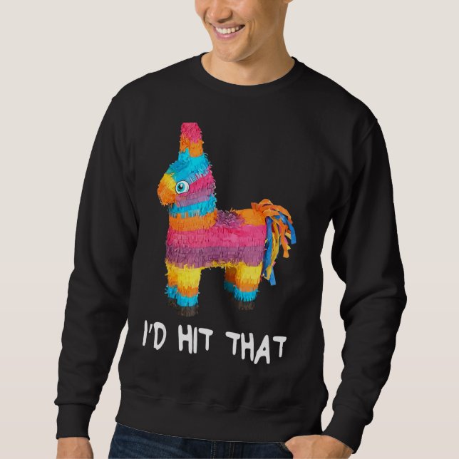 I'd Hit That Pinata Cinco De Mayo  Mexican Party   Sweatshirt (Front)