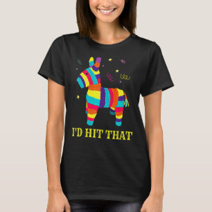 I'd Hit That Pinata  Cinco De Mayo Mexican Party T-Shirt