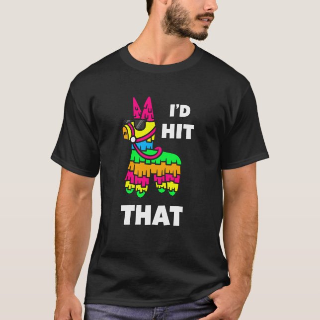 I'd Hit That Pinata - Cinco de Mayo Party T-Shirt (Front)