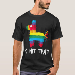 I'd Hit That Pinata   Cinco De Mayo Party T-Shirt