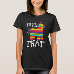 I'd Hit That Pinata Cinco De Mayo Party T-Shirt