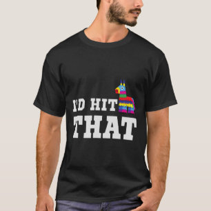I'd Hit That Pinata Funny Cinco De Mayo Party Cost T-Shirt