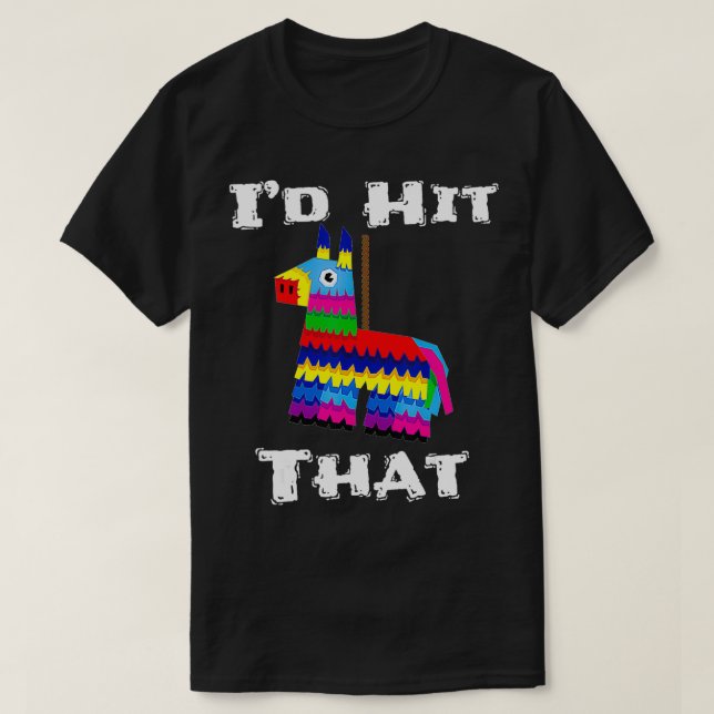 I'd Hit That Pinata Funny Cinco de Mayo Party Fies T-Shirt (Design Front)