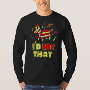 I'd Hit That Pinata  Ideas Costume For Cinco De Ma T-Shirt
