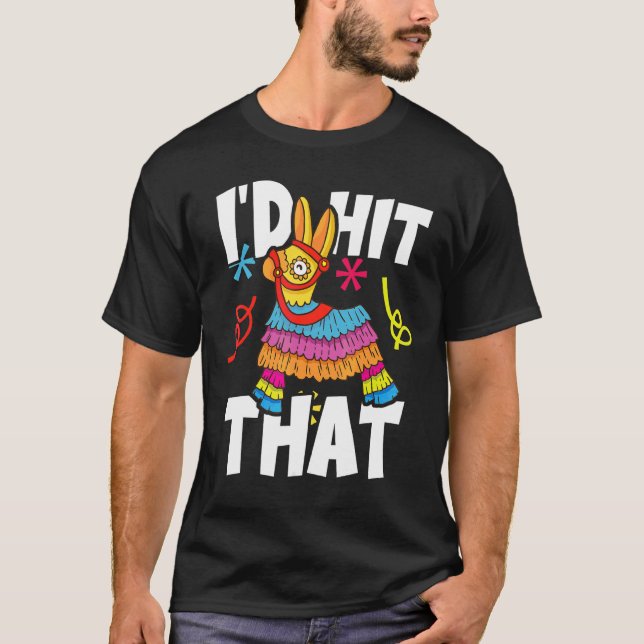 I'd Hit That Pinata Mexican Cinco De Mayo Party Co T-Shirt (Front)