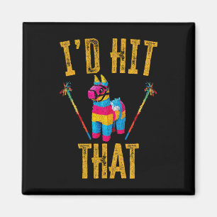 I'd Hit That Pinata Shirt Funny Cinco De Mayo Magnet