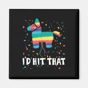 I'd Hit That Pinata Shirt Funny Cinco De Mayo Mexi Magnet